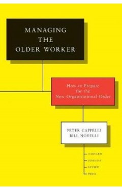 Managing the Older Worker: How to Prepare for the New Organizational Order