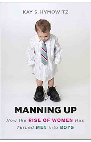 Manning Up: How the Rise of Women Has Turned Men into Boys