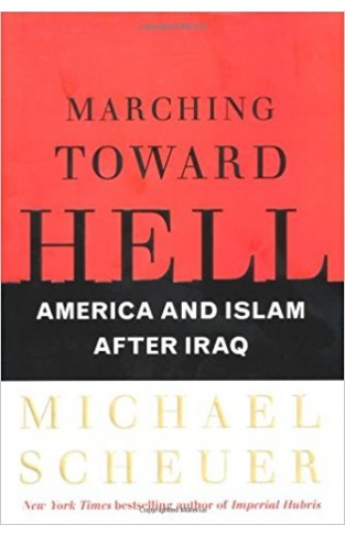 Marching Toward Hell  America and Islam After Iraq