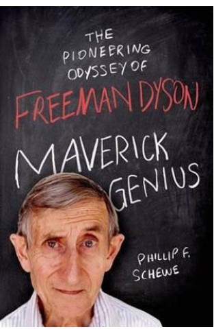 Maverick Genius: The Pioneering Odyssey of Freeman Dyson