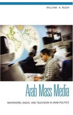 Arab Mass Media: Newspapers, Radio, and Television in Arab Politics