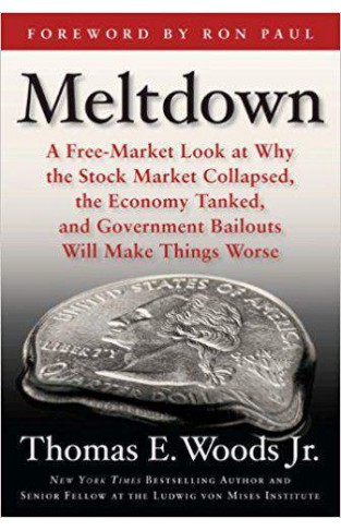 Meltdown: A Free-market Look at Why the Stock Market Collapsed, the Economy Tanked, and the Government Bailout Will Make Things Worse