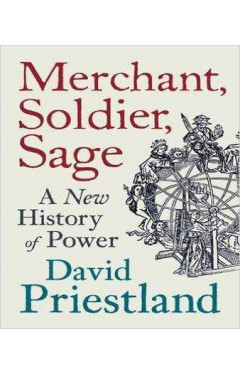 Merchant, Soldier, Sage: A New History of Power