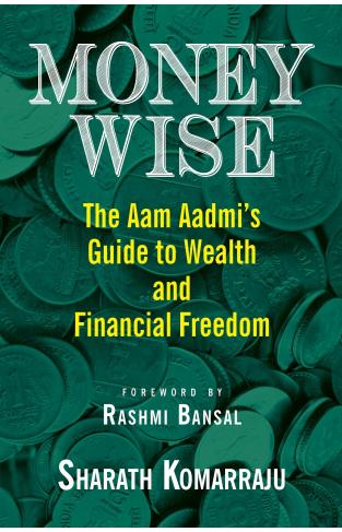 Money Wise: The Aam Aadmis Guide to Wealth and Financial Freedom