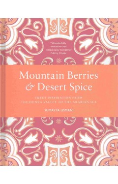Mountain Berries and Desert Spice: Sweet Inspiration From the Hunza Valley to the Arabian Sea