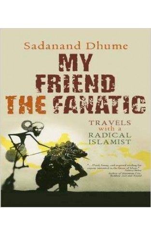 My Friend the Fanatic: Travels with a Radical Islamist 