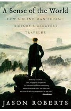 A Sense of the World: How a Blind Man Became History's Greatest Traveler