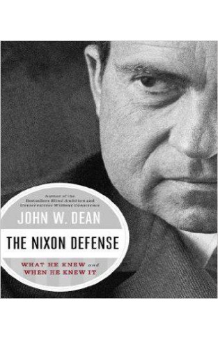 Nixon Defense, The : What He Knew and When He Knew It