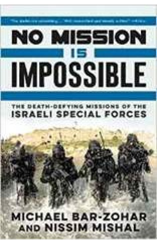 No Mission Is Impossible The Death Defying Missions of the Israeli Special Forces