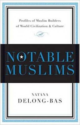 Notable Muslims: Muslim Builders of World Civilization and Culture