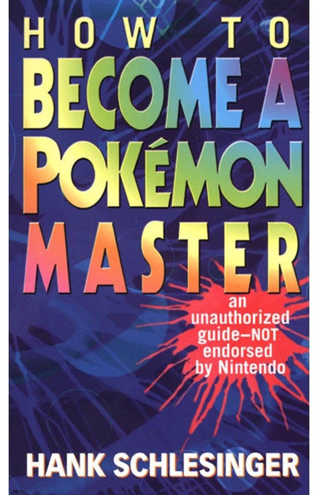How to Become a Pokemon Master: An Unauthorized Guide-Not Endorsed By Nintendo