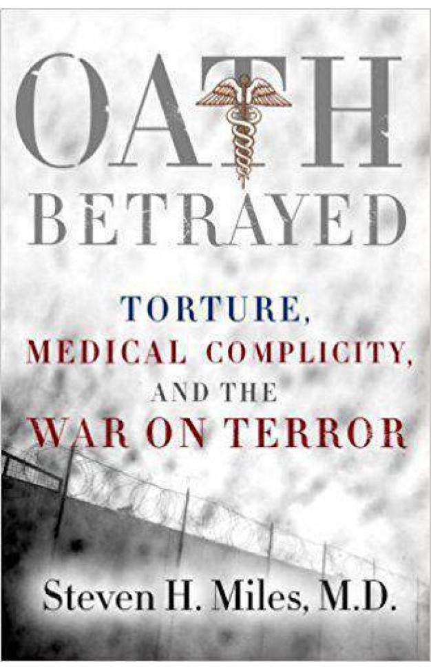 Oath Betrayed Torture Medical Complicity and the War on Terror