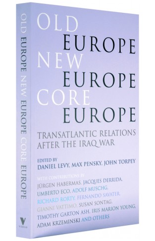  Old Europe, New Europe, Core Europe: Transatlantic Relations After the Iraq War