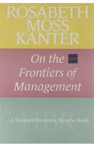 Rosabeth Moss Kanter on the Frontiers of Management (Harvard Business Review Book)