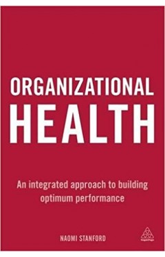 Organizational Health: An Integrated Approach to Building Optimum Performance