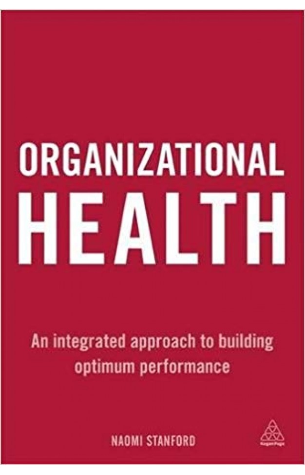 Organizational Health: An Integrated Approach to Building Optimum Performance