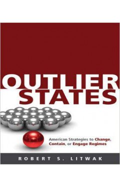 Outlier States: American Strategies to Change, Contain, or Engage Regimes
