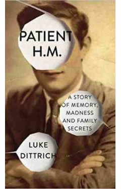 Patient H M A Story of Memory Madness and Family Secrets