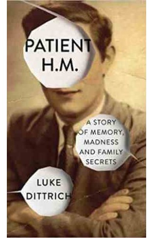 Patient H M A Story of Memory Madness and Family Secrets