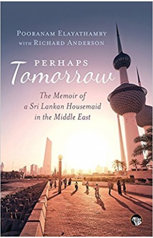 PERHAPS TOMORROW - THE MEMOIR OF A SRI LANKAN HOUSEMAID IN THE MIDDLE EAST 