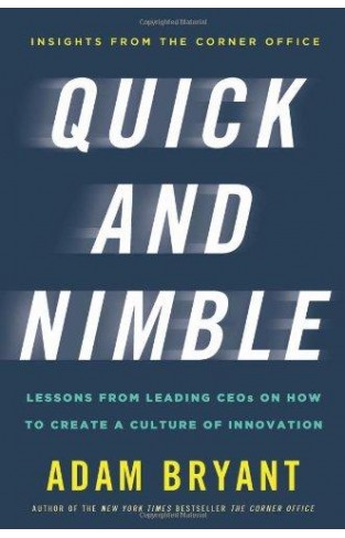 Quick and Nimble : Lessons from Leading CEOs on How to Create a Culture of Innovation