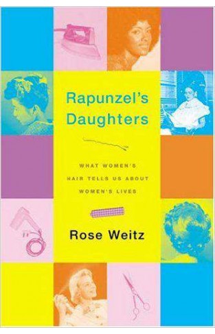 Rapunzel's Daughters: What Women's Hair Tells Us About Women's Lives
