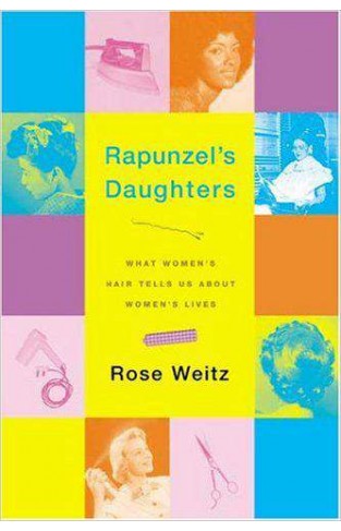 Rapunzel's Daughters: What Women's Hair Tells Us About Women's Lives