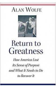 Return to Greatness: How America Lost Its Sense of Purpose and What It Needs to Do to Recover It
