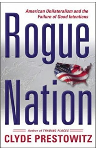 Rogue Nation: American Unilateralism and the Failure of Good Intentions