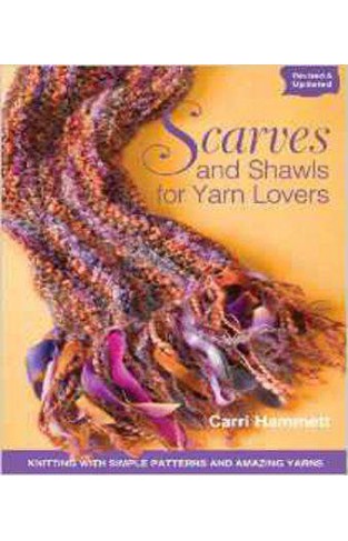 Scarves and Shawls for Yarn Lovers: Knitting with Simple Patterns and Amazing Yarns