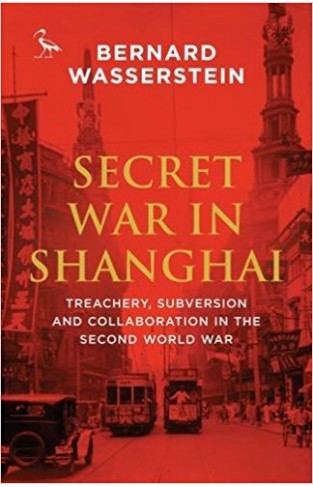 Secret War in Shanghai: Espionage, Intrigue and Treason in World War II (Tauris Parke Paperbacks) 