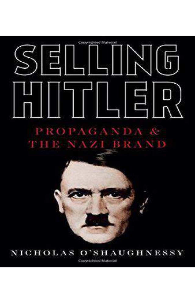 Selling Hitler: Propaganda and the Nazi Brand - - 9781849043526
