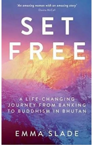 Set Free A Life Changing Journey from Banking to Buddhism in Bhutan