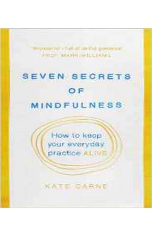 Seven Secrets of Mindfulness: How to keep your everyday practice alive -