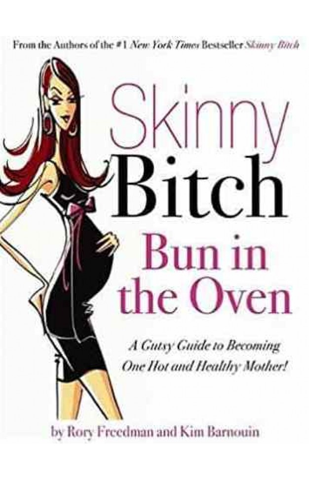 Skinny Bitch Bun in the Oven: A Gutsy Guide to Becoming One Hot (and Healthy) Mother! 