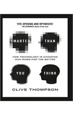 Smarter Than You Think: How Technology is Changing Our Minds for the Better