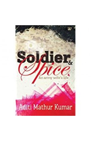 Soldier & Spice : An Army Wife`s Life - 