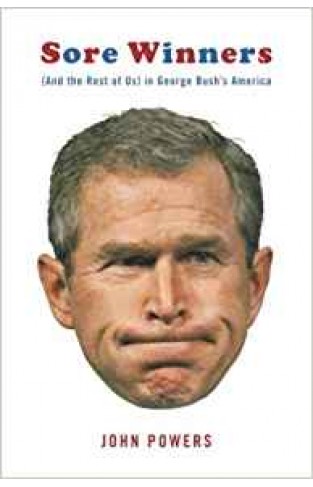 Sore Winners: And the Rest of Us in George Bush's America
