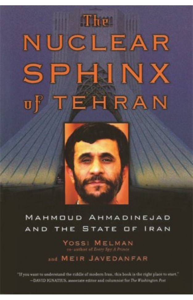 The Nuclear Sphinx of Tehran: Mahmoud Ahmadinejad and the State of Iran