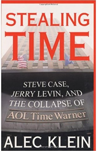 Stealing Time: Steve Case, Jerry Levin and the Collapse of AOL Time Warner 