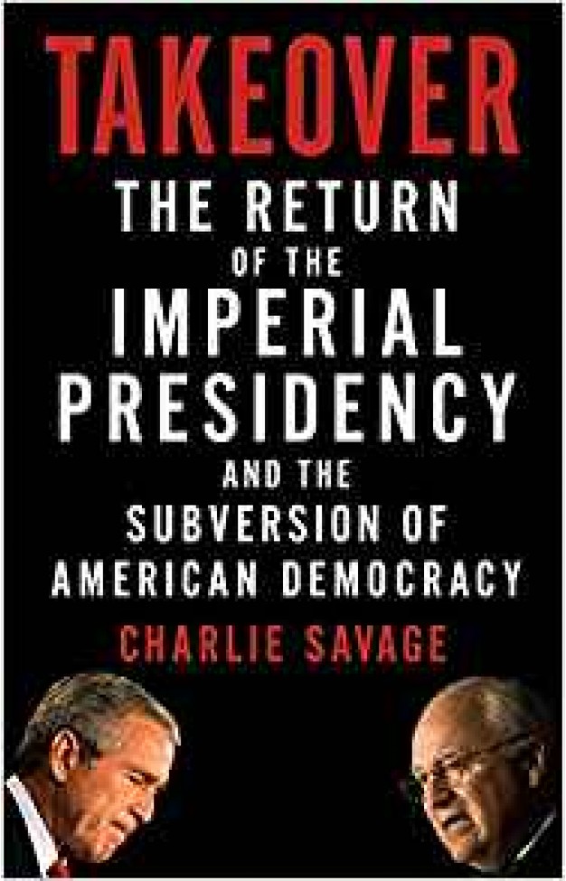 Takeover: The Return of the Imperial Presidency: The Return of the Imperial Presidency and the Subversion of American Democracy