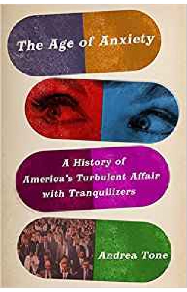 The Age of Anxiety: A History of America's Turbulent Affair with Tranquilizers