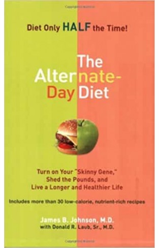 The Alternate Day Diet Turn on Your Skinny Gene Shed the Pounds and Live a Longer and Healthier Life