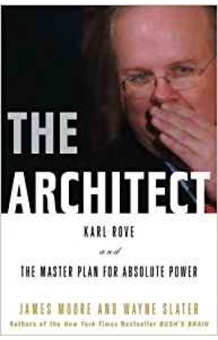 The Architect: Karl Rove and the Master Plan for Absolute Power