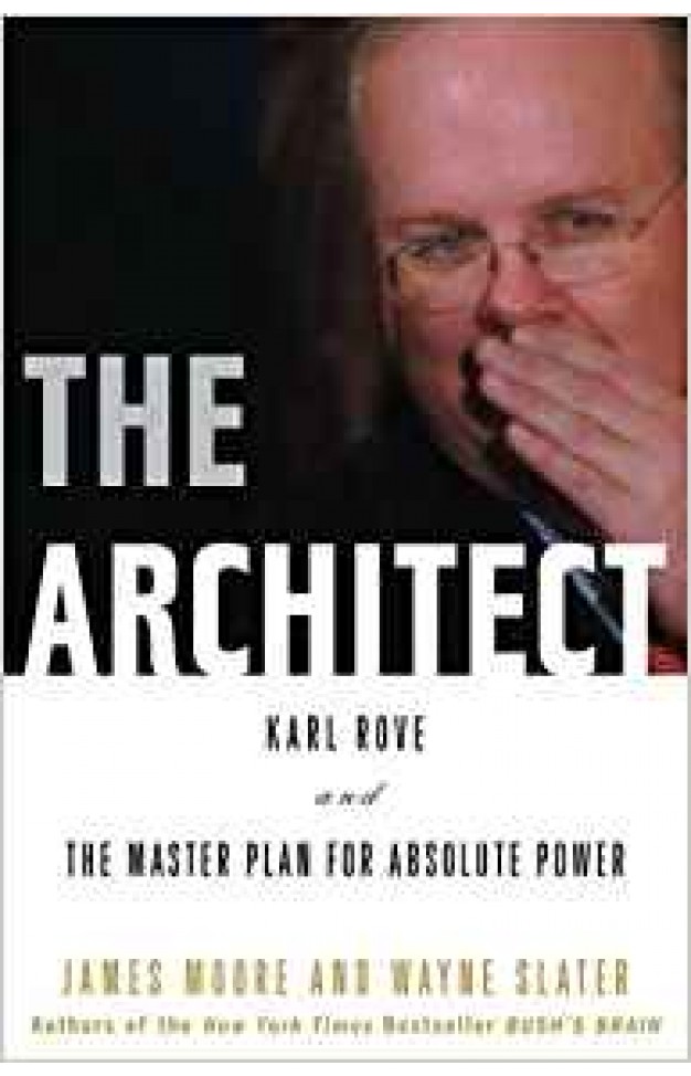 The Architect: Karl Rove and the Master Plan for Absolute Power
