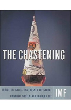 The Chastening: Inside the Crisis That Rocked the Global Financial System and Humbled the IMF