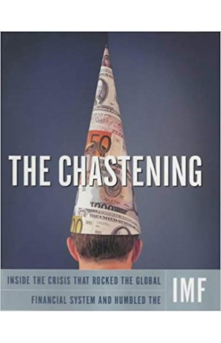 The Chastening: Inside the Crisis That Rocked the Global Financial System and Humbled the IMF