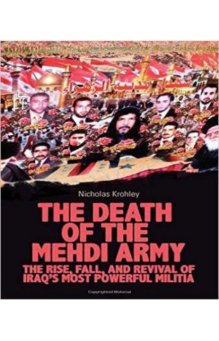 The Death of the Mehdi Army: The Rise, Fall, and Revival of Iraq's Most Powerful Militia