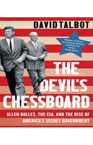 The Dils Chessboard Allen Dulles the CIA and the Rise of Americas Secret Government