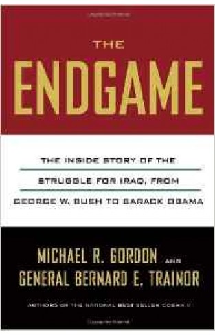 The Endgame: The Inside Story of the Struggle for Iraq, from George W. Bush to Barack Obama -